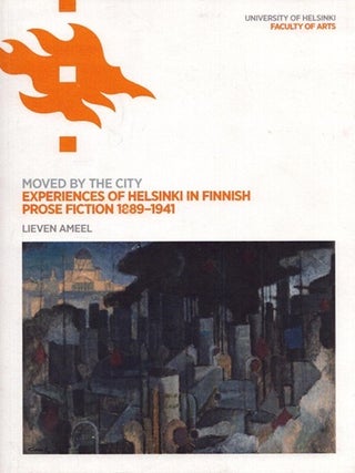 Item #6486 Moved by the City : Experiences of Helsinki in Finnish Prose Fiction 1889-1941. Lieven...