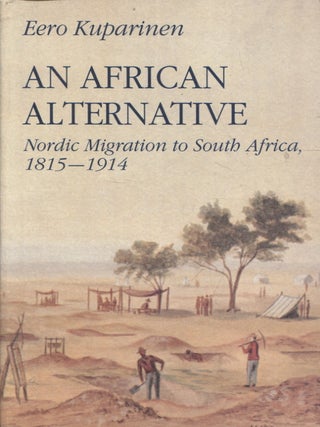 Item #650 An African Alternative : Nordic Migration to South Africa 1815-1914. Eero Kuparinen