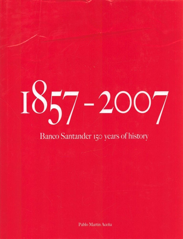 Item #6511 1857-2007 : Banco Santander 150 Years of History. Pablo Mart&iacute;n Ace&ntilde;a.