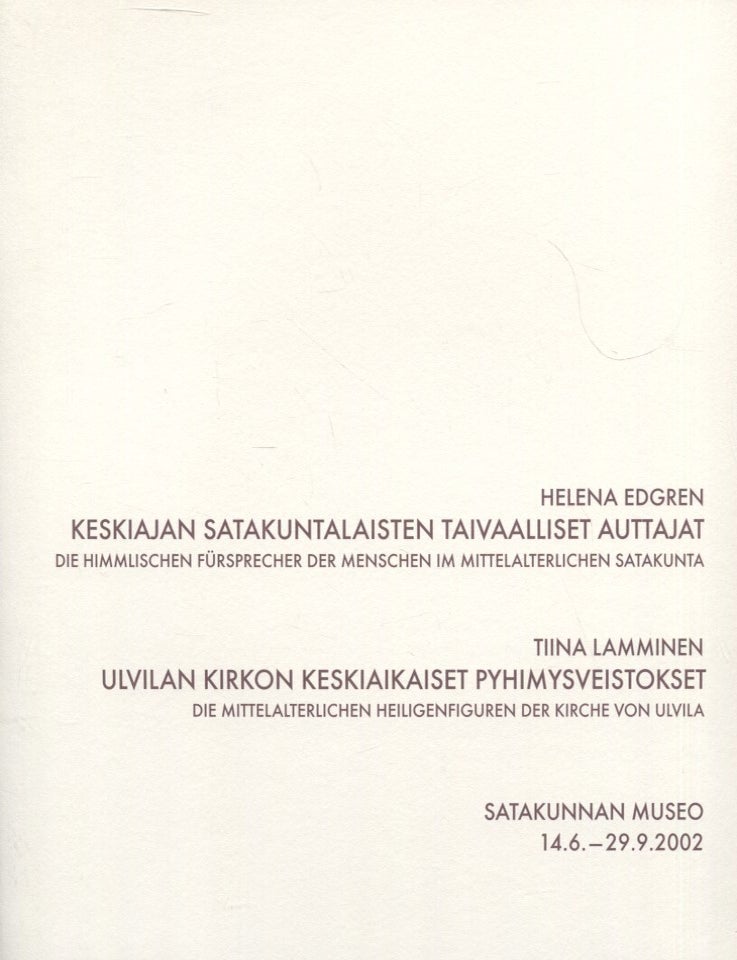 Item #6537 Keskiajan satakuntalaisten taivaalliset auttajat = Die himmlischen F&uuml;rsprecher der Menschen im mittelalterlichen Satakunta. Helena Edgren.