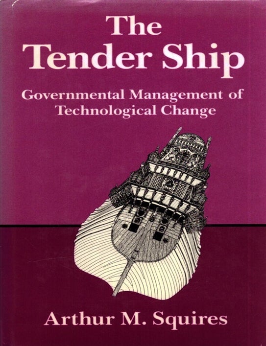 Item #6646 The Tender Ship : Governmental Management of Technological Change. Arthur M. Squires.