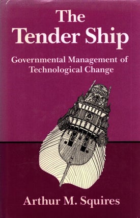 Item #6646 The Tender Ship : Governmental Management of Technological Change. Arthur M. Squires