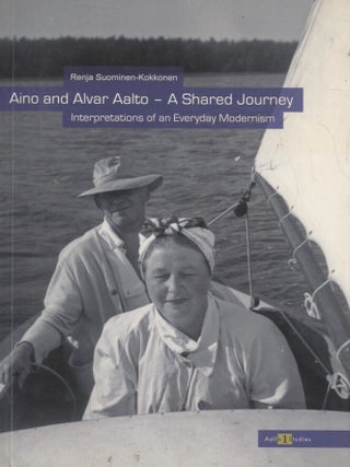 Item #6723 Aino and Alvar Aalto : A Shared Journey : Interpretations of an Everyday Modernism....