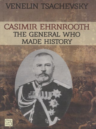 Item #6747 Casimir Ehrnrooth : The General Who Made History : The True Story - Signed. Venelin...