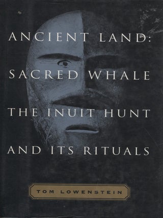 Item #6863 Ancient Land : Sacred Whale: The Inuit Hunt and Its Rituals : Signed. Tom Lowenstein