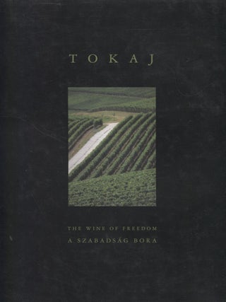 Item #6897 Tokaj : The Wine of Freedom : A szabardsag bora. Alkonyi Laszlo