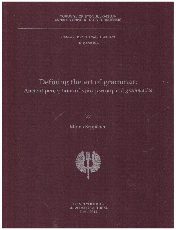 Item #6970 Defining the Art of Grammar : Ancient Perceptions of grammatike and grammatica. Minna Sepp&auml;nen.