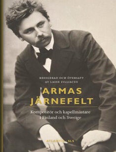 Item #6994 Armas J&auml;rnefelt : Komposit&ouml;r och kapellm&auml;stare i Finland och Sverige. Hannu Salmi, Lasse Zilliacus.