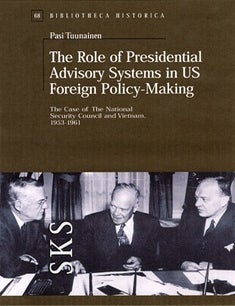 Item #7005 The Role of Presidential Advisory Systems in U.S. Foreigh Policy-Making : The Case of the National Security Council and Vietnam, 1953-1961. Pasi Tuunainen.