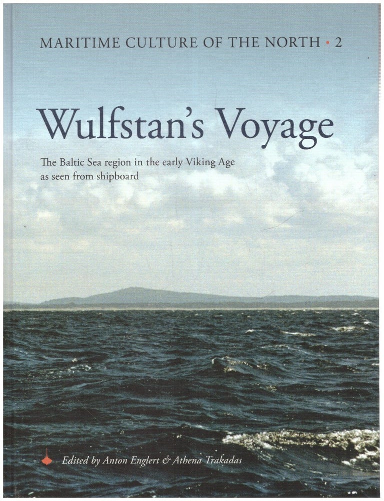 Item #7147 Wulfstan's Voyage : The Baltic Sea Region in the early Viking Age as seen from Shipboard : Maritime Culture of the North 2. Anton Englert, Athena Trakadas.