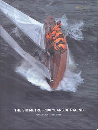 Item #7204 The Six Metre : 100 Years of Racing. Pekka Barck, Tim Street