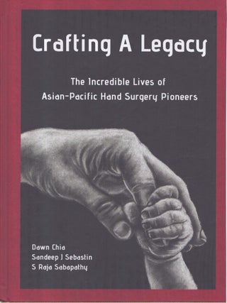 Item #7223 Crafting a Legacy : The Incredible Lives of Asian-Pacific Hand Surgery Pioneers. Dawn...