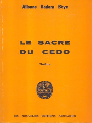 Item #7239 Le sacre du Cedo : Théâtre. Alioune Badara Bèye
