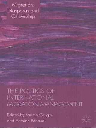Item #7254 The Politics of International Migration Management. Martin Geiger, Antoine Pécoud