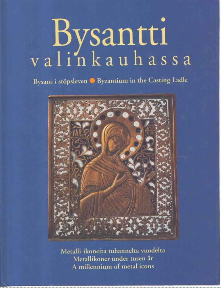 Item #7276 Bysantti valinkauhassa : Metalli-ikoneita tuhannelta vuodelta = Bysans i st&ouml;psleven : Metallikoner under tusen &aring;r = Byzantium in the Casting Ladle : A Millenium of Metal Icons. Galina Frolova, Jelena Juhimenko, Jyrki Lammi, Pia Lillbro&auml;nda.