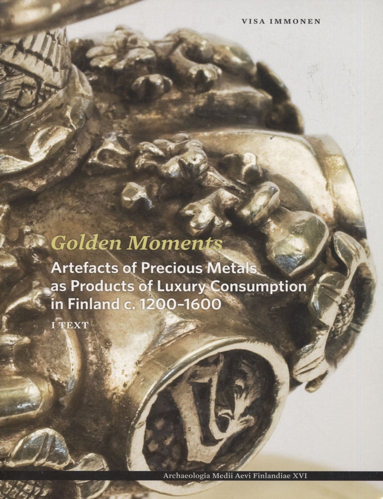 Item #7345 Golden Moments : Artefacts of Precious Metals as Products of Luxury Consumption in Finland c. 1200-1600 : I-II. Visa Immonen.