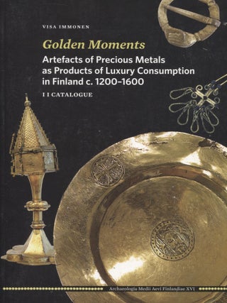 Golden Moments : Artefacts of Precious Metals as Products of Luxury Consumption in Finland c. 1200-1600 : I-II