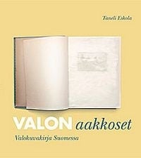 Item #736 Valon aakkoset : Valokuvakirja Suomessa. Taneli Eskola