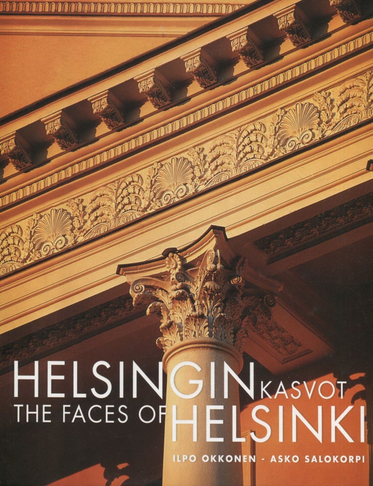 Item #7417 Helsingin kasvot = The Faces of Helsinki : Kirja Helsingin julkisivuista = A Book of Facades. Ilpo Okkonen, Asko Salokorpi.