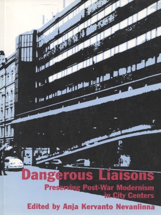 Item #7460 Dangerous Liaisons : Preserving Post-War Modernism in City Centers. Anja Kervanto...