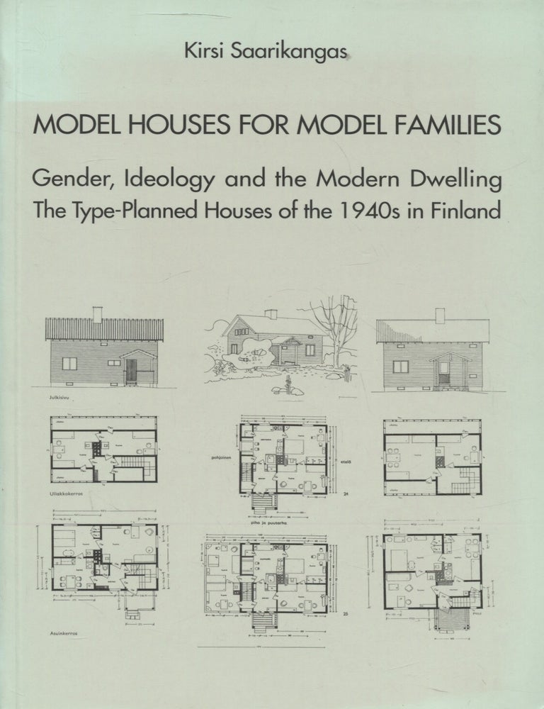 Item #7461 Model Houses for Model Families : Gender, Ideology and the Modern Dwelling : The Type-Planned Houses of the 1940s in Finland. Kirsi Saarikangas.