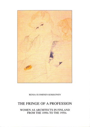 Item #754 The Fringe of a Profession : Women as Architects in Finland from the 1890s to the...