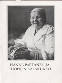 Item #7560 Hanna Partanen ja Kuopion kalakukko : The Woman Behind a Finnish Classic Dish : The...