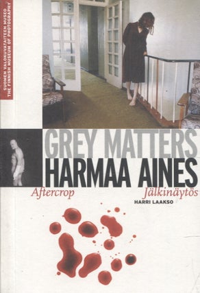 Item #766 Grey Matter : Aftercrop = Harmaa aines : Jälkinäytös. Harri Laakso