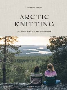 Item #7677 Arctic Knitting : The Magic of Nature and Colourwork. Annika Konttaniemi
