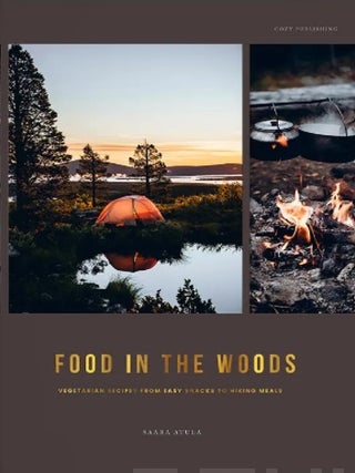 Item #7686 Food in the Woods : Vegetarian Recipes from Easy Snacks to Hiking Meals. Saara Atula