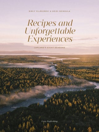 Item #7706 Recipes and Unforgettable Experiences : Lapland’s 8 seasons. Sirly...