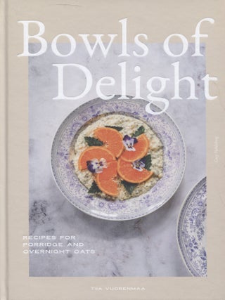 Item #7711 Bowls of Delight : Recipes for Porridge and Overnight Oats. Tiia Vuorenmaa