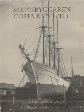 Item #7796 Skeppsbyggaren Gösta Kyntzell : 1882-1961 : En levnadsbeskrivning av Christoffer H....
