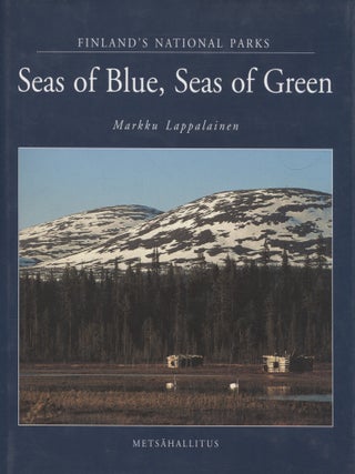 Item #7801 Seas of Blue, Seas of Green : Finland's National Parks. Markku Lappalainen