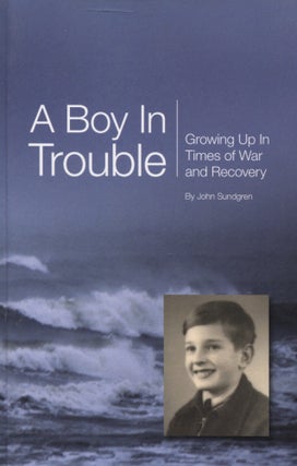 Item #8138 A Boy in Trouble : Growing Up in Times of War and Recovery : Signed. John Sundgren