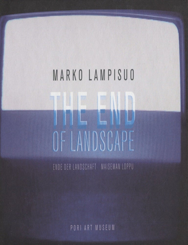 Item #8147 The End of Landscape = Ende der Landschaft = Maiseman loppu. Marko Lampisuo.