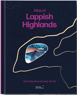 Item #8166 Atlas of Lappish Highlands : Fifty Fells, Eight Seasons : Countless Stories. Jenni...
