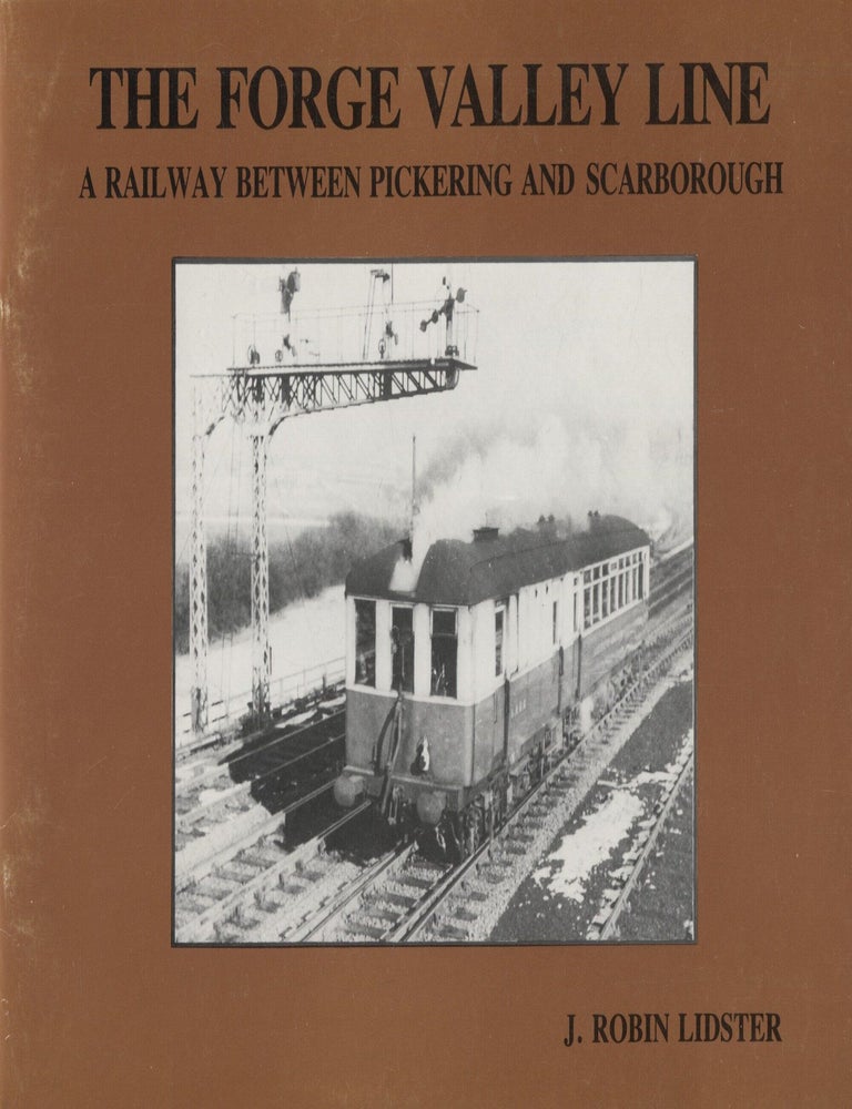 Item #8187 The Forge Valley Line : A Railway Between Pickering and Scarborough. J. Robin Lidster.