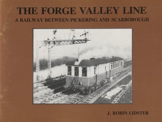 Item #8187 The Forge Valley Line : A Railway Between Pickering and Scarborough. J. Robin Lidster