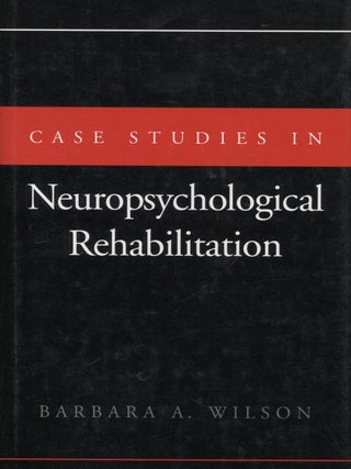 Item #8257 Case Studies in Neuropsychological Rehabilitation (Author&rsquo;s Inscription). Barbara A....