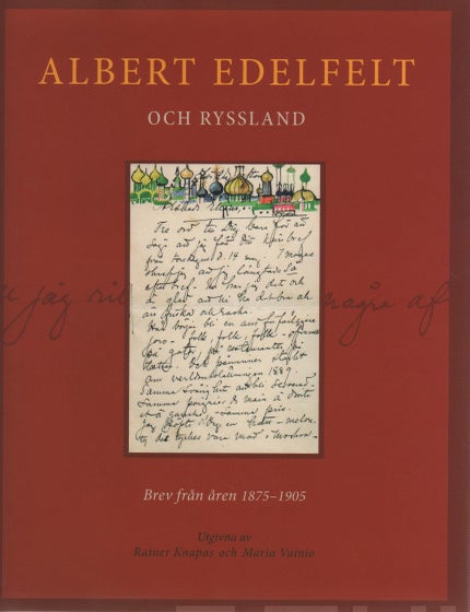 Item #8321 Albert Edelfelt och Ryssland : Brev fr&aring;n &aring;ren 1875&ndash;1905. Albert Edelfelt, Rainer Knapas, Maria Vainio.