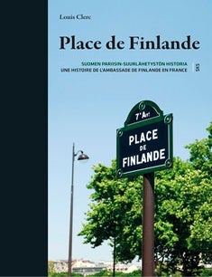 Item #8348 Place de Finlande : Suomen Pariisin-suurl&auml;hetyst&ouml;n historia = Place de Finlande : Une histoire de l'ambassade de Finlande en France. Louis Clerc.