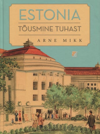 Item #8357 Estonia tousmine tuhast : Peatukk teatri ajaloost (1944&ndash;1956). Arne Mikk