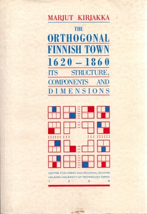Item #839 The Orthogonal Finnish Town 1620-1860 : Its Structure, Components, and Dimensions....