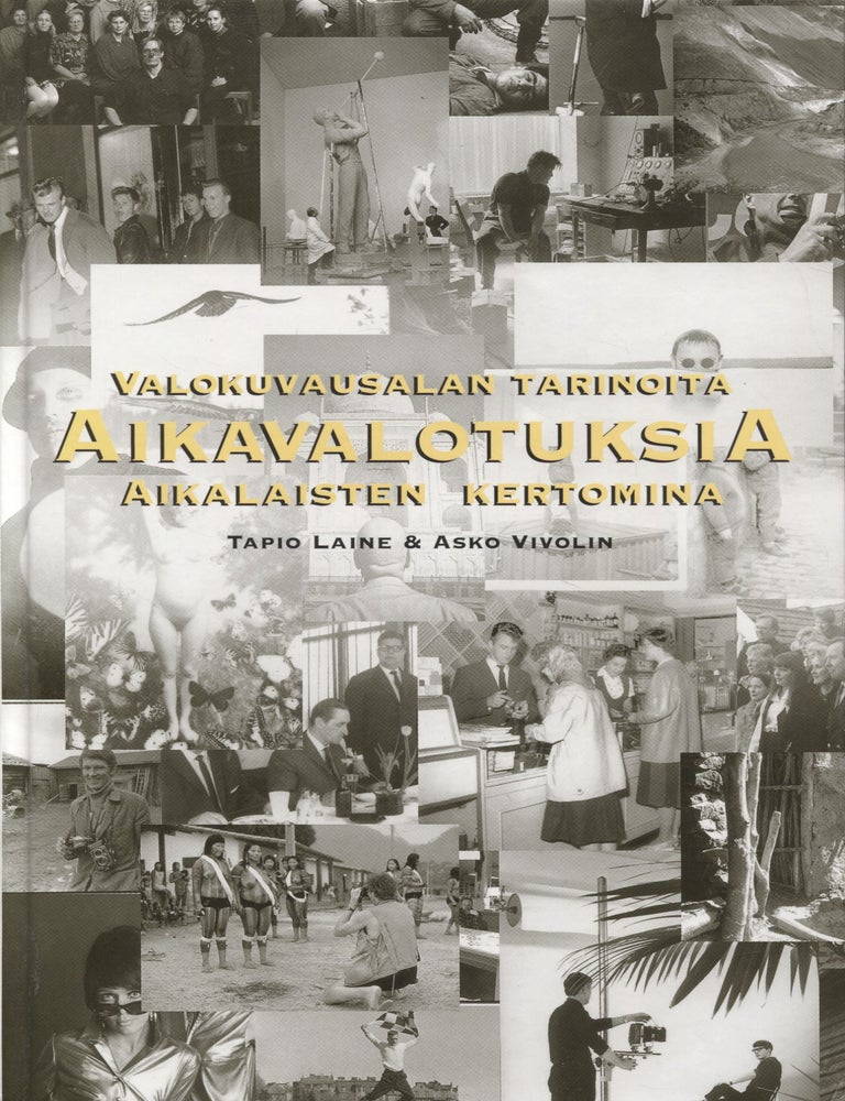 Item #8434 Aikavalotuksia : Valokuvausalan tarinoita aikalaisten kertomina - Finnish Photographers. Tapio Laine, Asko Vivolin.