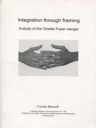 Item #8456 Integration Through Framing : A Study of the Cloetta Fazer Merger. Cecilia Bjursell