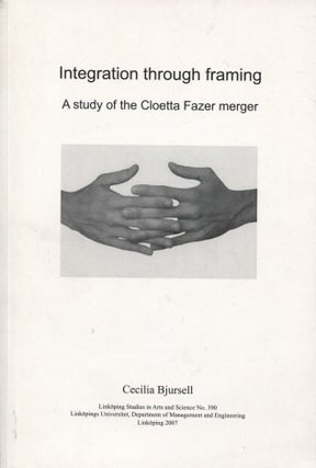Item #8456 Integration Through Framing : A Study of the Cloetta Fazer Merger. Cecilia Bjursell