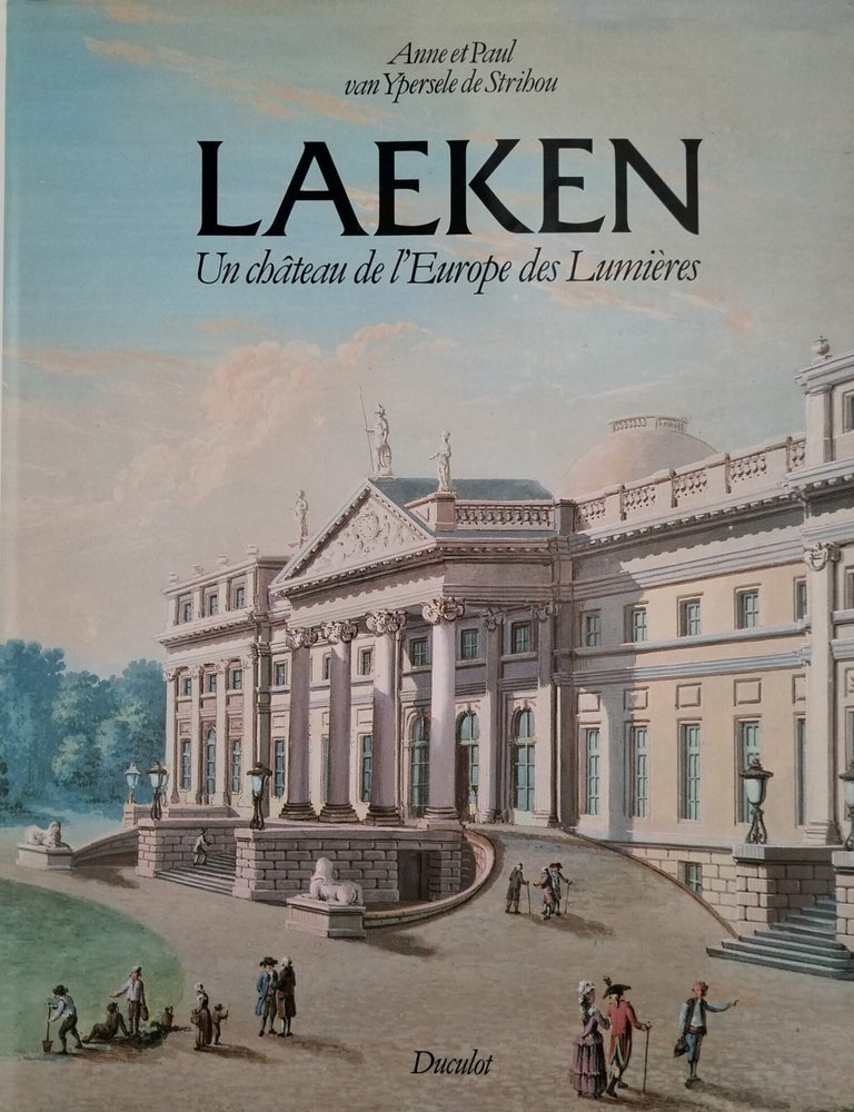 Item #8519 Laeken: Un chateau de l'Europe des Lumieres. Anne van Ypersele de Strihou, Paul van Ypersele de Strihou.