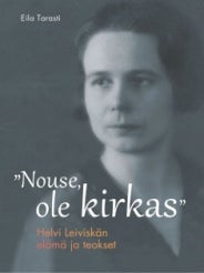 Item #8520 Nouse, ole kirkas : Helvi Leivisk&auml;n el&auml;m&auml; ja teokset - Finnish Composer. Eila Tarasti