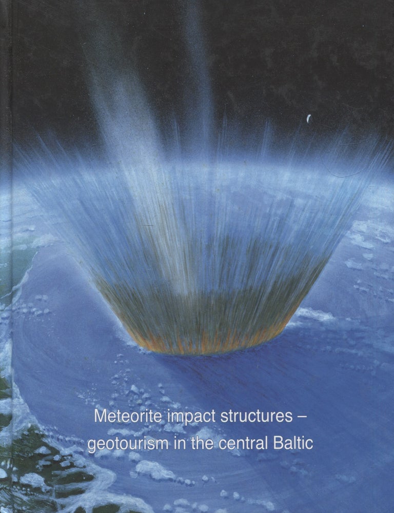Item #8556 Meteorite Impact Structures : Geotourism in the Central Baltic. Sebastian Willman, Juri Plado, Anto Raukas, Heikki Bauert.